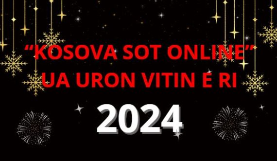 'KOSOVA SOT ONLINE' ua uron VITIN E RI 2024, me shëndet e mbarësi!