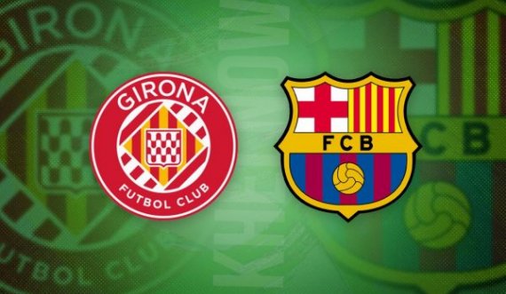 E treta e vërteta, Barcelona synon fitore edhe  kundër Gironas, publikohen formacionet zyrtare